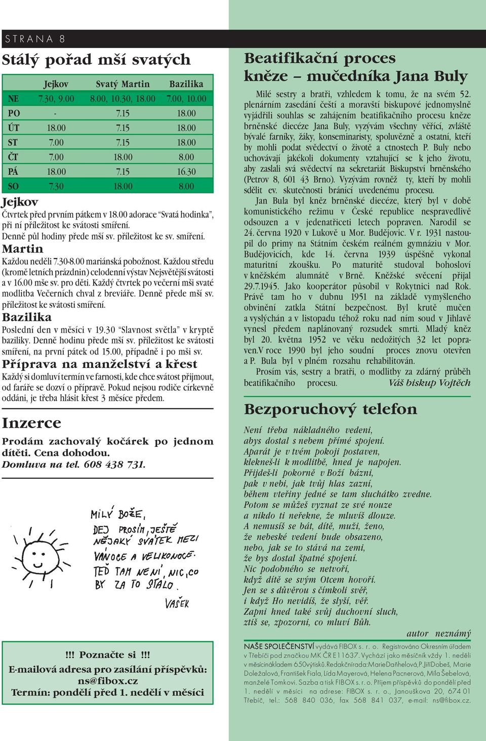 30-8.00 mariánská pobožnost. Každou středu (kromě letních prázdnin) celodenní výstav Nejsvětější svátosti a v 16.00 mše sv. pro děti.