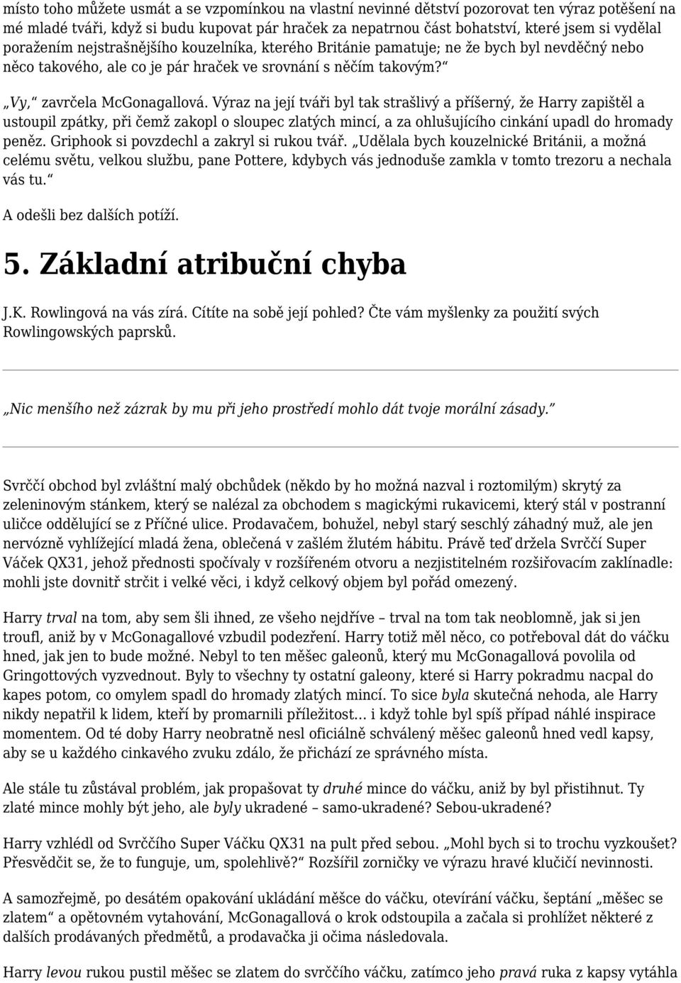 Výraz na její tváři byl tak strašlivý a příšerný, že Harry zapištěl a ustoupil zpátky, při čemž zakopl o sloupec zlatých mincí, a za ohlušujícího cinkání upadl do hromady peněz.