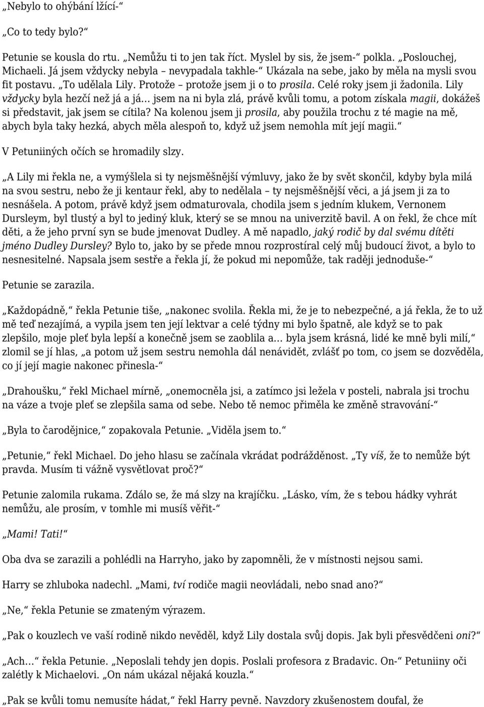 Lily vždycky byla hezčí než já a já jsem na ni byla zlá, právě kvůli tomu, a potom získala magii, dokážeš si představit, jak jsem se cítila?