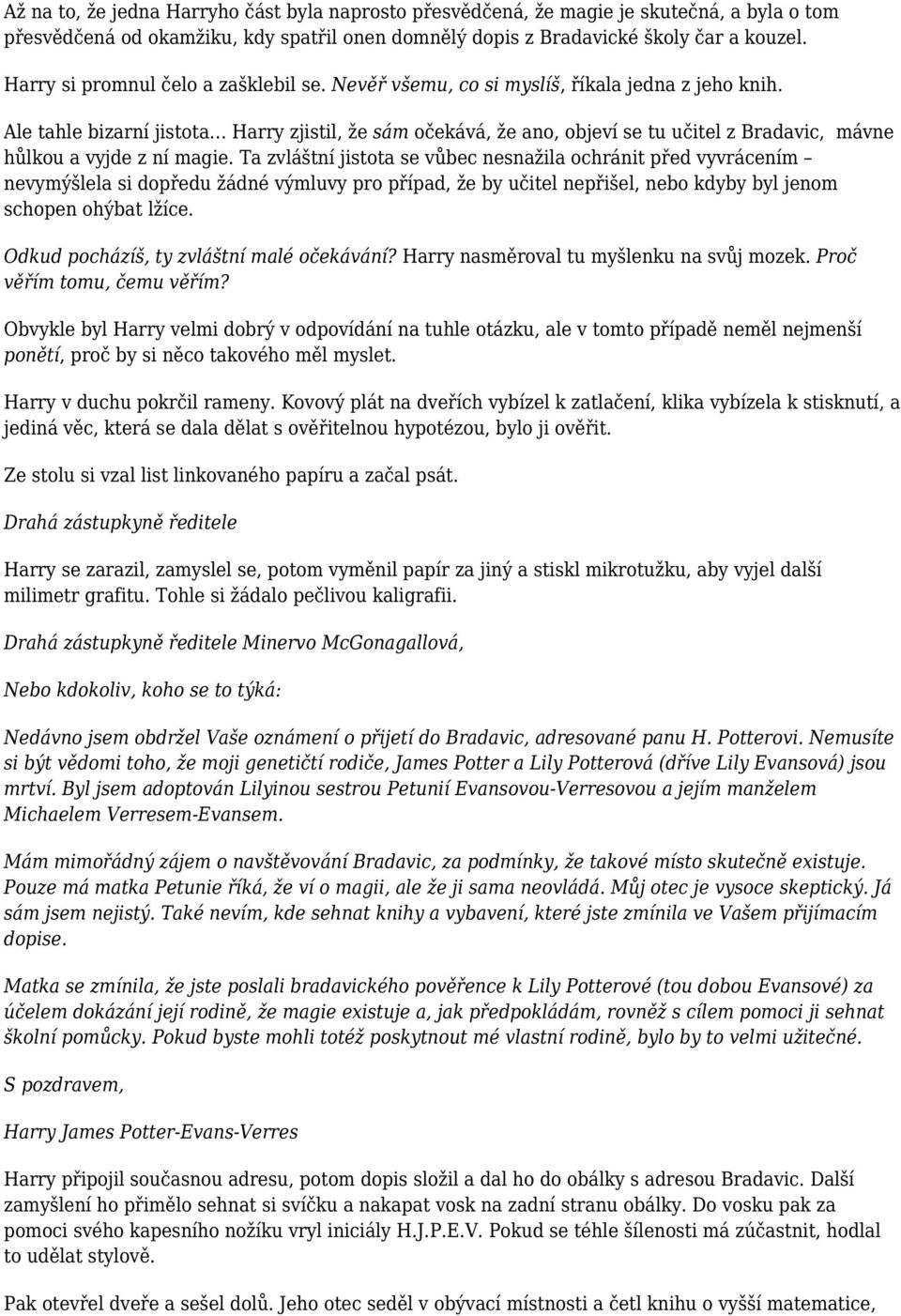 Ale tahle bizarní jistota Harry zjistil, že sám očekává, že ano, objeví se tu učitel z Bradavic, mávne hůlkou a vyjde z ní magie.