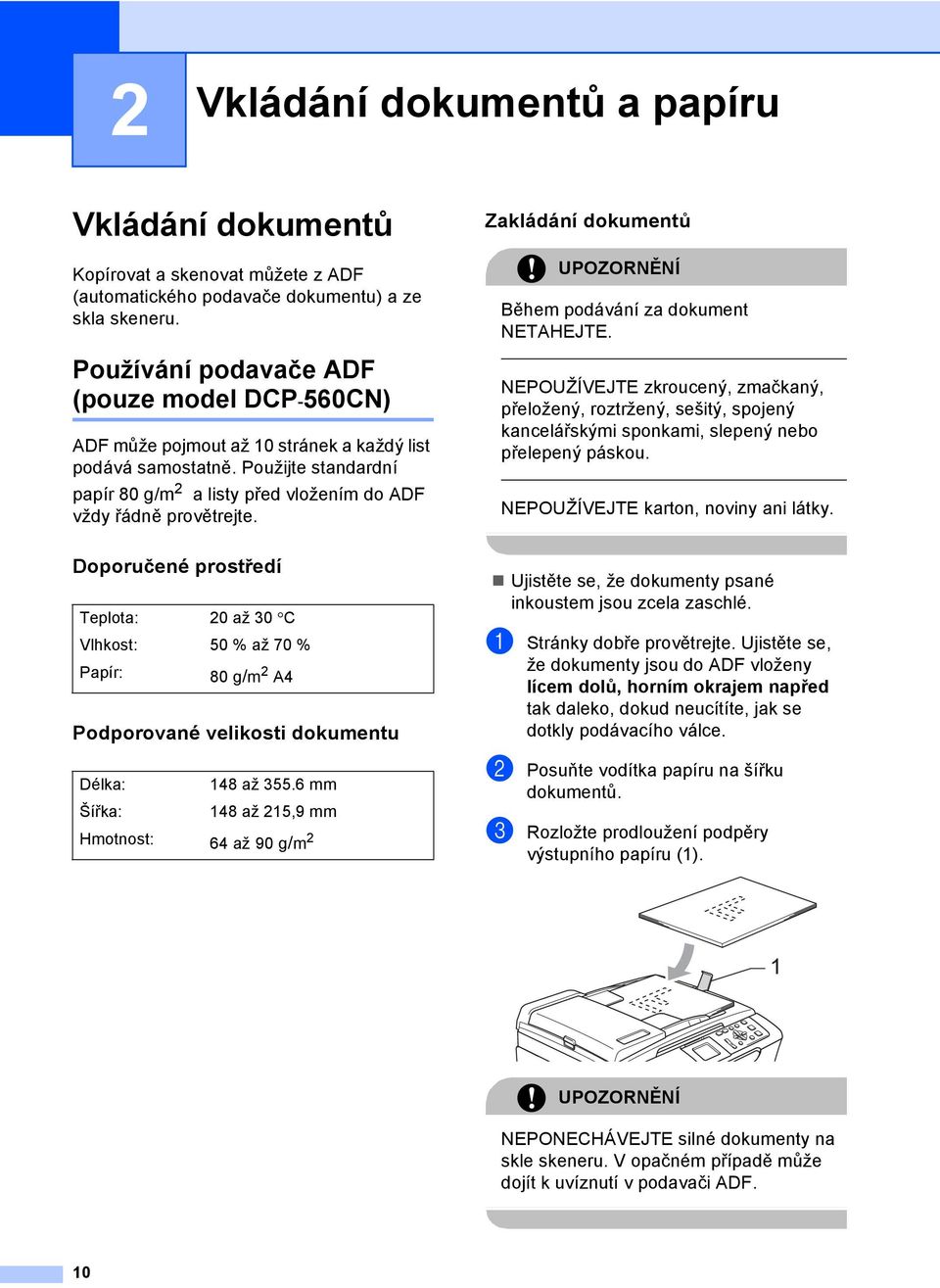 Zakládání dokumentů 2 UPOZORNĚNÍ Během podávání za dokument NETAHEJTE. NEPOUŽÍVEJTE zkroucený, zmačkaný, přeložený, roztržený, sešitý, spojený kancelářskými sponkami, slepený nebo přelepený páskou.