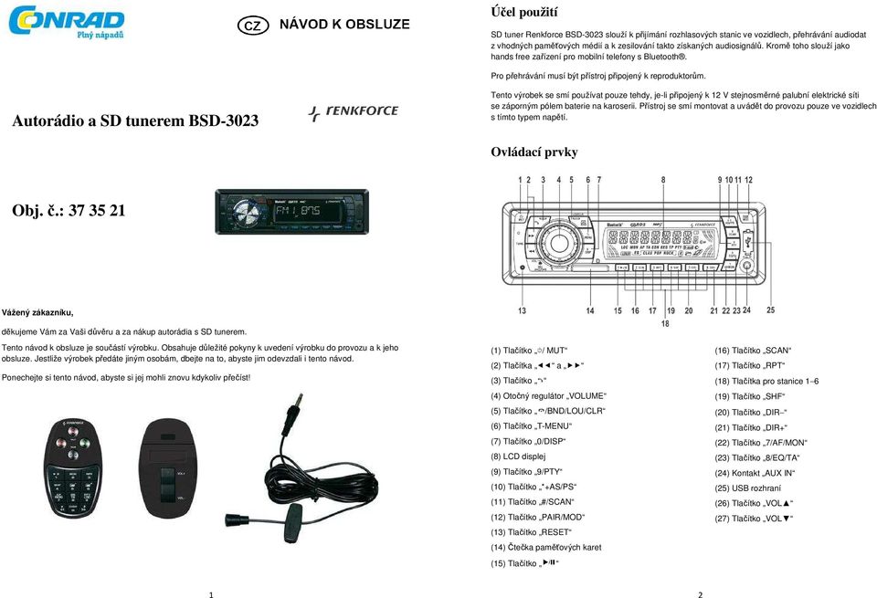 Autorádio a SD tunerem BSD-3023 Tento výrobek se smí používat pouze tehdy, je-li připojený k 12 V stejnosměrné palubní elektrické síti se záporným pólem baterie na karoserii.