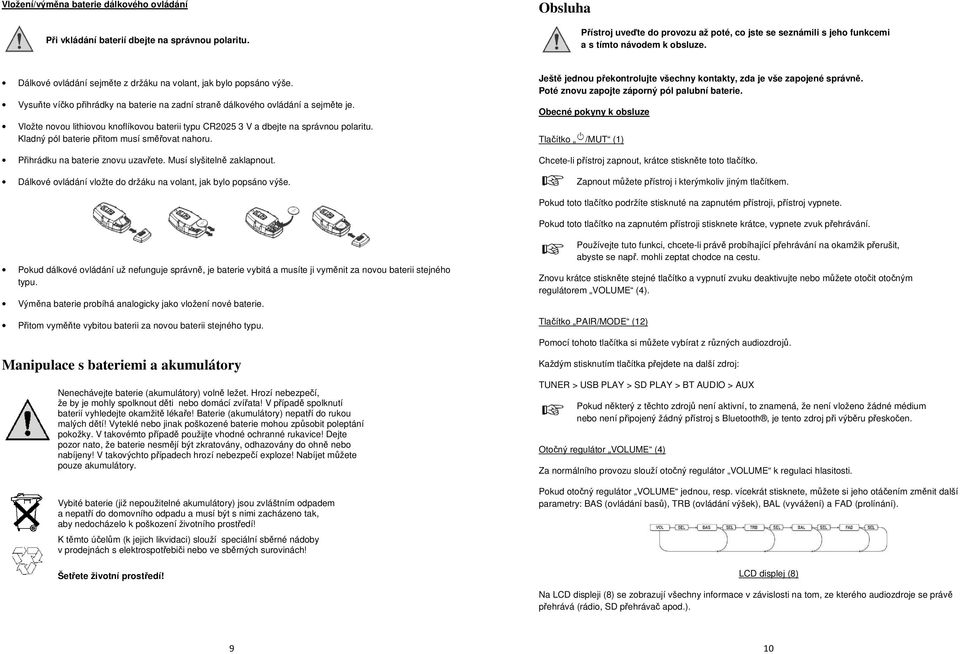 Vysuňte víčko přihrádky na baterie na zadní straně dálkového ovládání a sejměte je. Vložte novou lithiovou knoflíkovou baterii typu CR2025 3 V a dbejte na správnou polaritu.