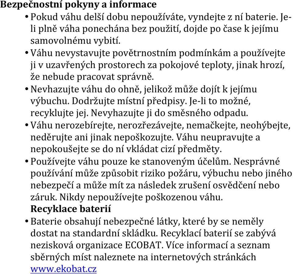 Nevhazujte váhu do ohně, jelikož může dojít k jejímu výbuchu. Dodržujte místní předpisy. Je-li to možné, recyklujte jej. Nevyhazujte ji do směsného odpadu.