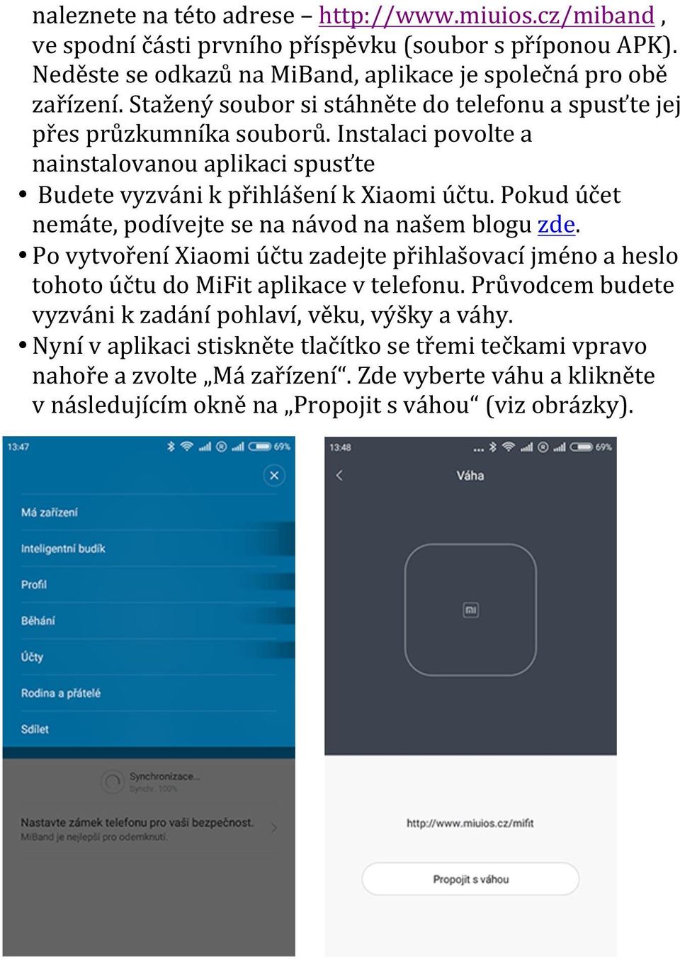 Pokud účet nemáte, podívejte se na návod na našem blogu zde. Po vytvoření Xiaomi účtu zadejte přihlašovací jméno a heslo tohoto účtu do MiFit aplikace v telefonu.