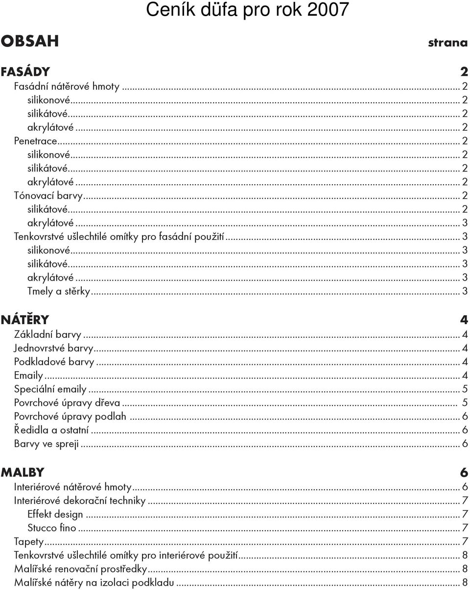 ..4 Podkladové barvy...4 Emaily...4 Speciální emaily...5 Povrchové úpravy døeva... 5 Povrchové úpravy podlah...6 Øedidla a ostatní...6 Barvy ve spreji...6 MALBY 6 Interiérové nátìrové hmoty.