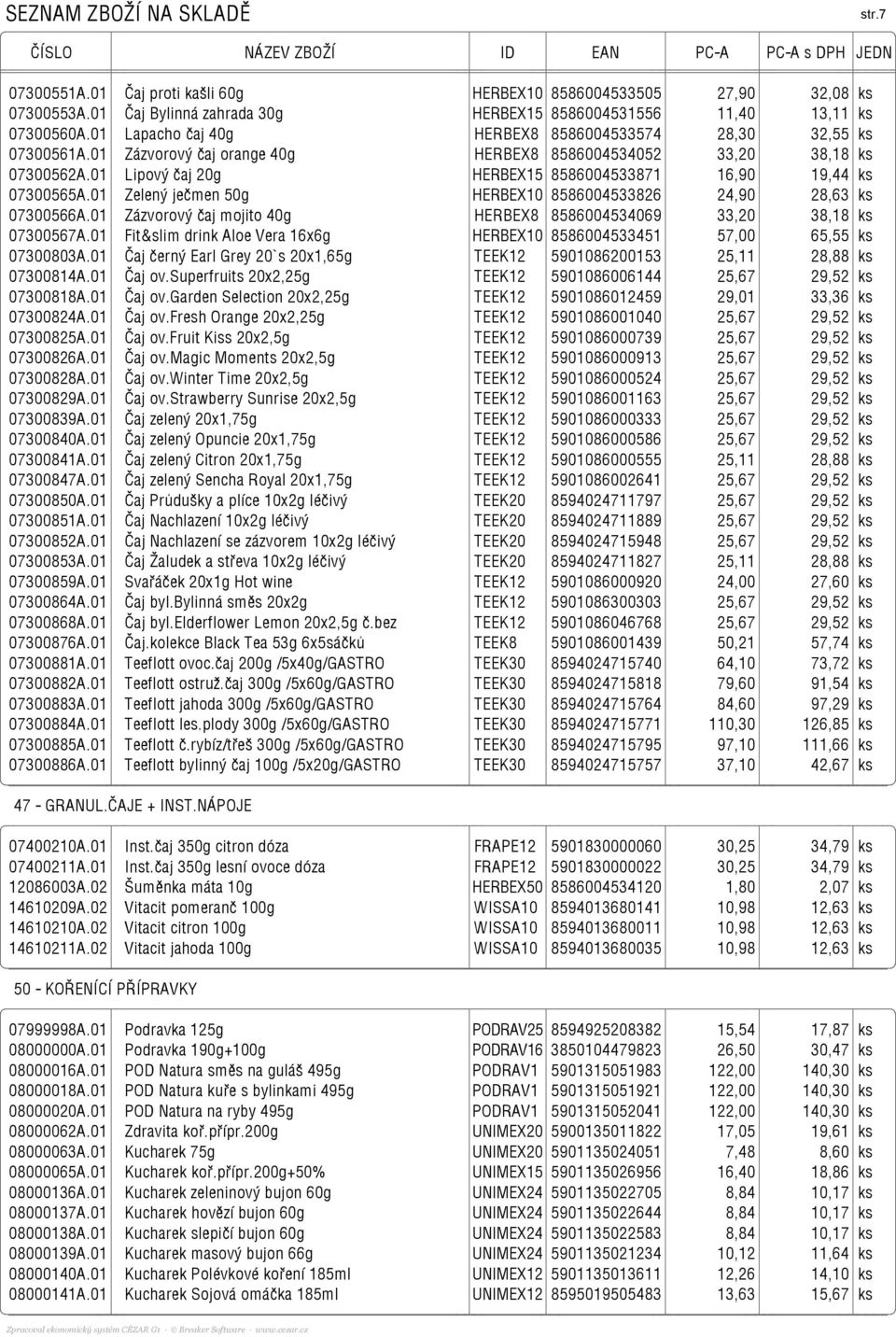 01 Lipový čaj 20g HERBEX15 8586004533871 16,90 19,44 ks 07300565A.01 Zelený ječmen 50g HERBEX10 8586004533826 24,90 28,63 ks 07300566A.