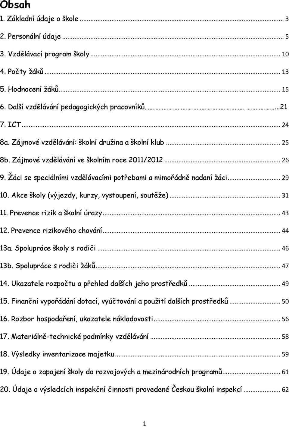 Akce školy (výjezdy, kurzy, vystoupení, soutěže)... 31 11. Prevence rizik a školní úrazy... 43 12. Prevence rizikového chování... 44 13a. Spolupráce školy s rodiči... 46 13b. Spolupráce s rodiči žáků.