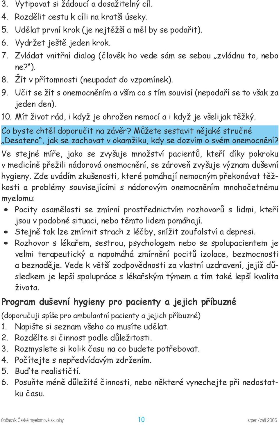 Učit se žít s onemocněním a vším co s tím souvisí (nepodaří se to však za jeden den). 10. Mít život rád, i když je ohrožen nemocí a i když je všelijak těžký. Co byste chtěl doporučit na závěr?