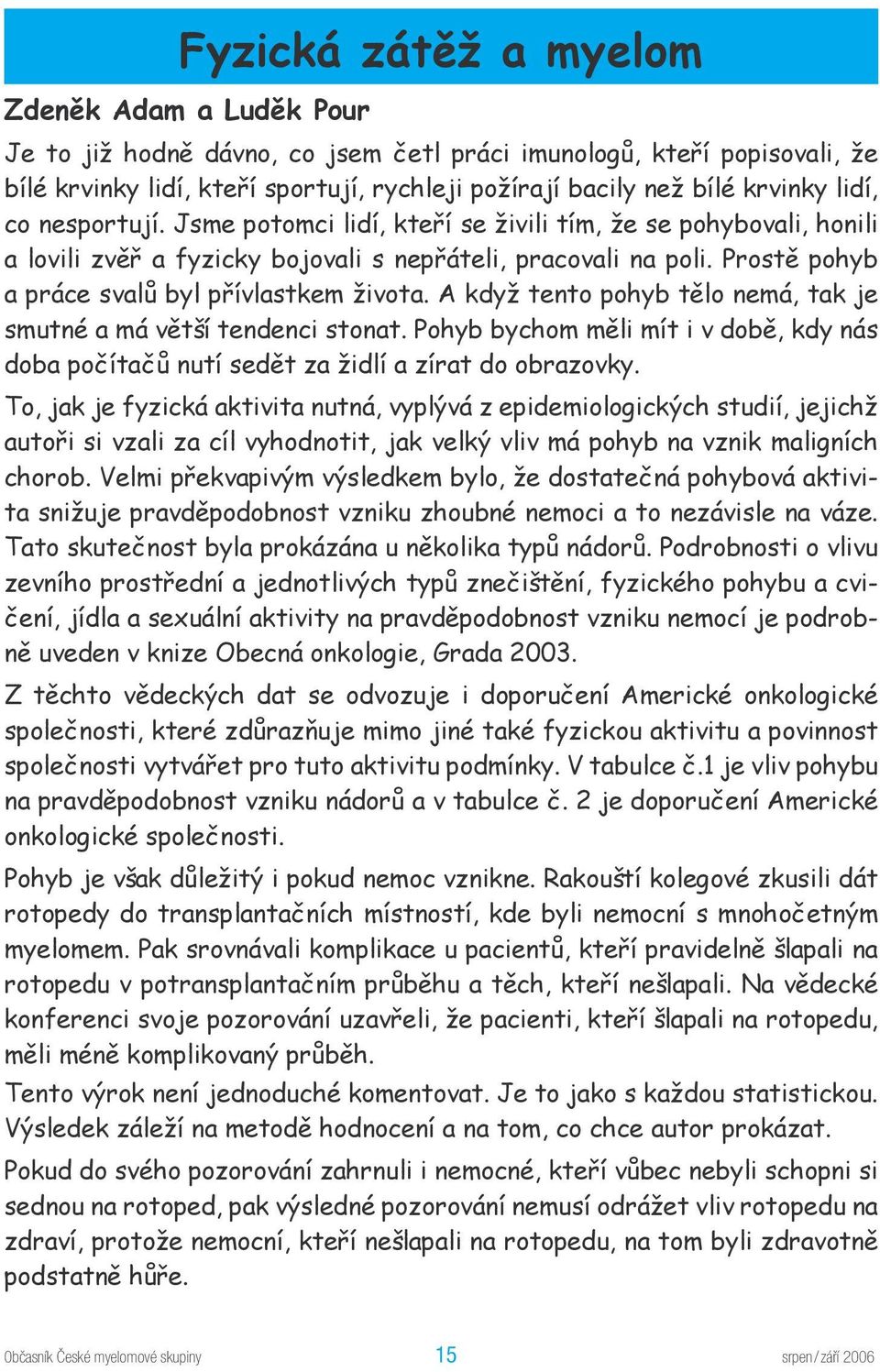 Prostě pohyb a práce svalů byl přívlastkem života. A když tento pohyb tělo nemá, tak je smutné a má větší tendenci stonat.