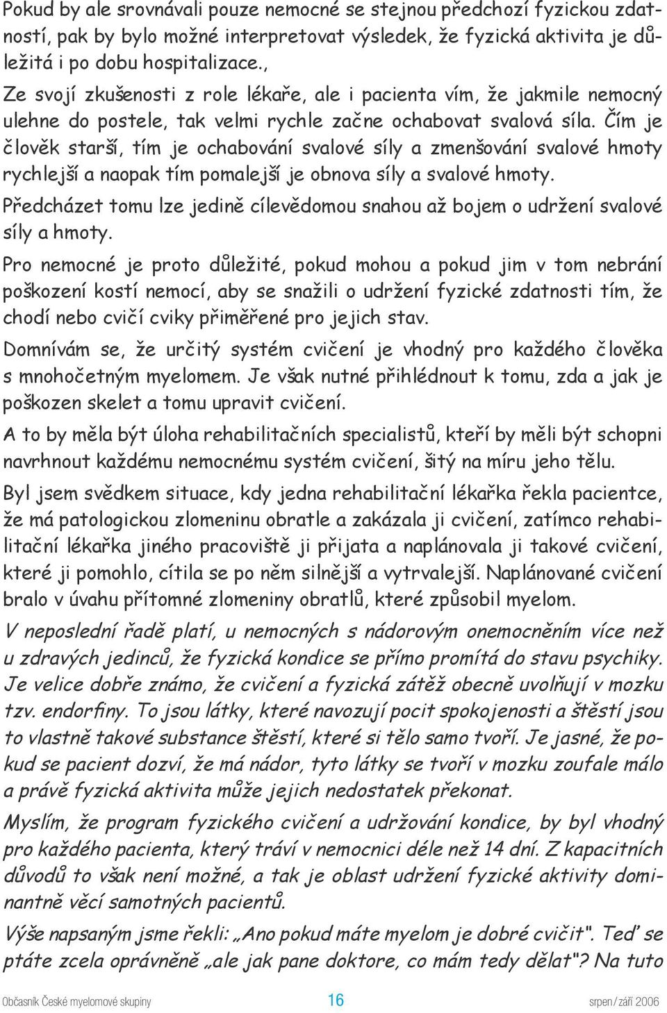 Čím je člověk starší, tím je ochabování svalové síly a zmenšování svalové hmoty rychlejší a naopak tím pomalejší je obnova síly a svalové hmoty.