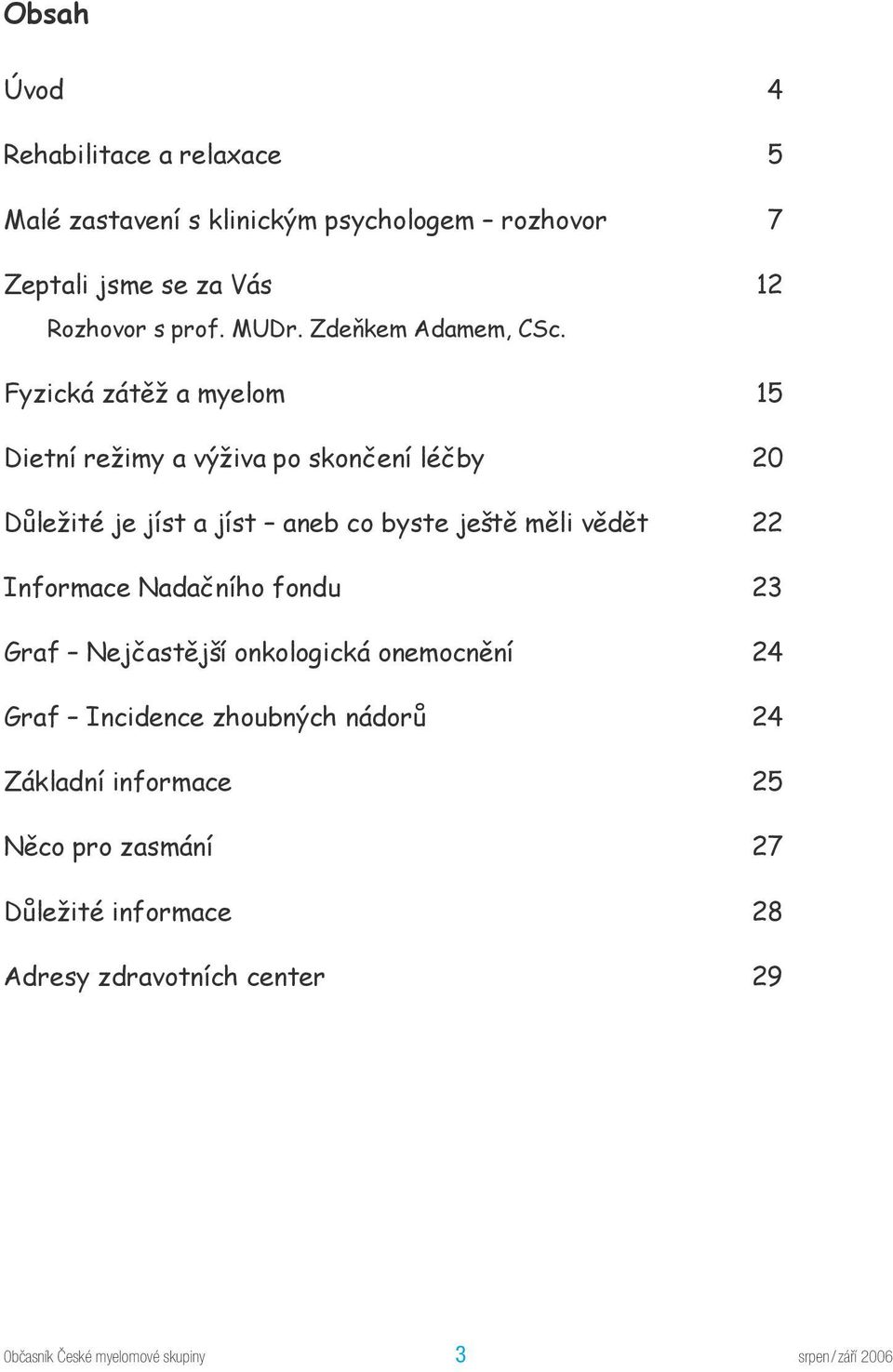 Fyzická zátěž a myelom 15 Dietní režimy a výživa po skončení léčby 20 Důležité je jíst a jíst aneb co byste ještě měli vědět 22