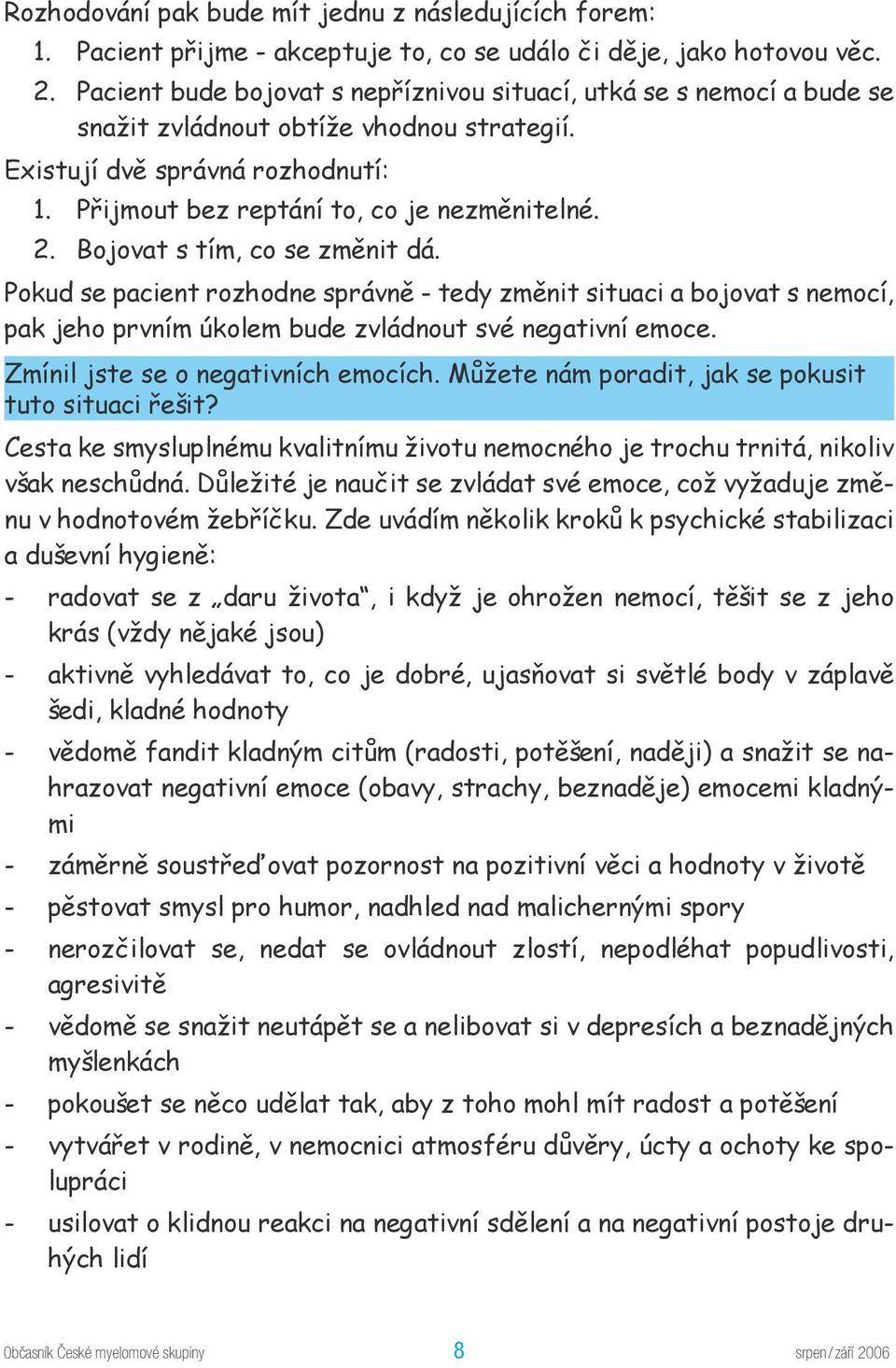 Bojovat s tím, co se změnit dá. Pokud se pacient rozhodne správně - tedy změnit situaci a bojovat s nemocí, pak jeho prvním úkolem bude zvládnout své negativní emoce.