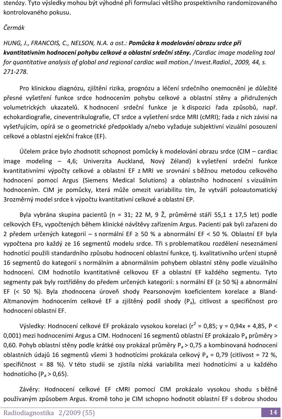 /Cardiac image modeling tool for quantitative analysis of global and regional cardiac wall motion./ Invest.Radiol., 2009, 44, s. 271-278.