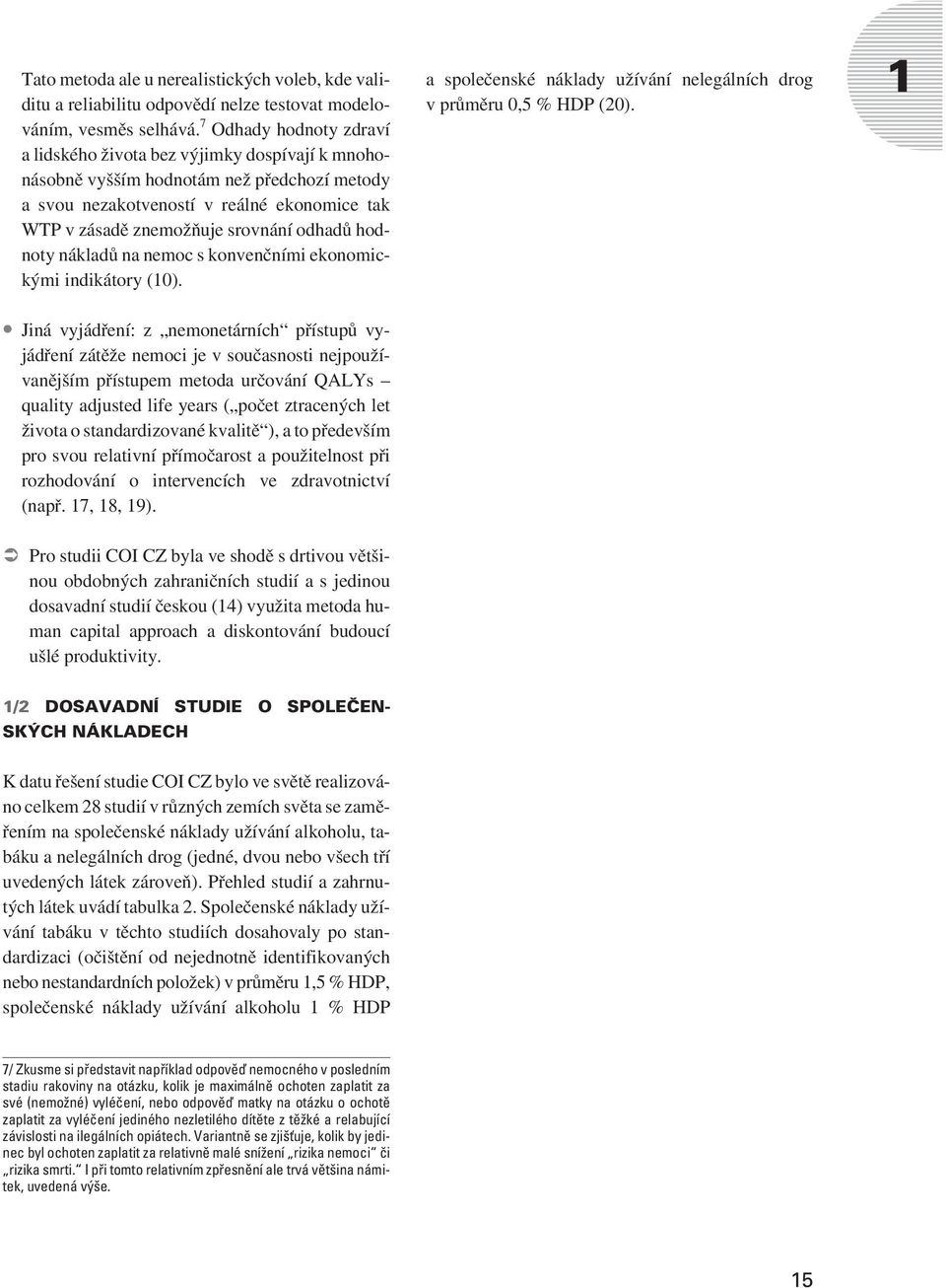 odhadù hodnoty nákladù na nemoc s konvenèními ekonomickými indikátory (10). a spoleèenské náklady užívání nelegálních drog v prùmìru 0,5 % HDP (20).