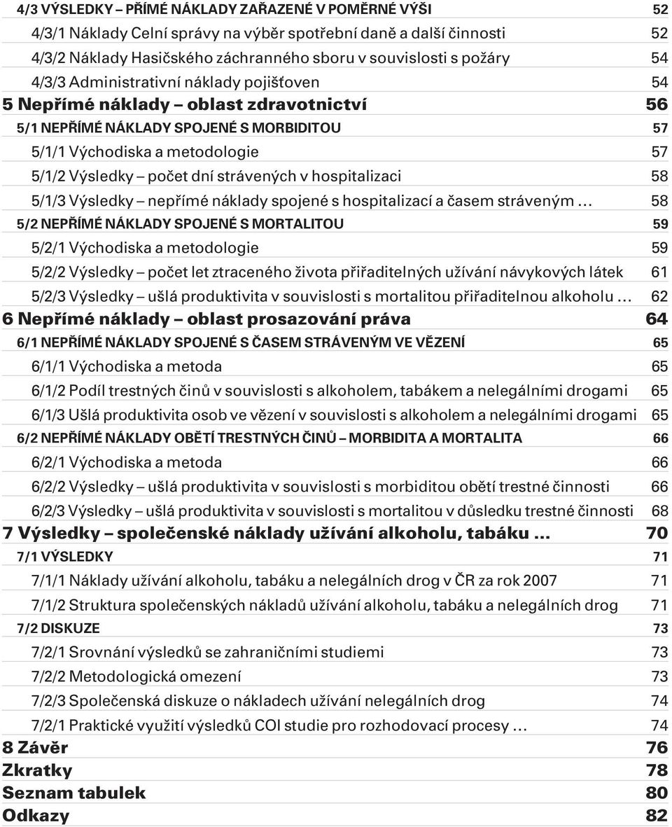 hospitalizaci 58 5/1/3 Výsledky nepřímé náklady spojené s hospitalizací a časem stráveným 58 5/2 NEPŘÍMÉ NÁKLADY SPOJENÉ S MORTALITOU 59 5/2/1 Východiska a metodologie 59 5/2/2 Výsledky počet let