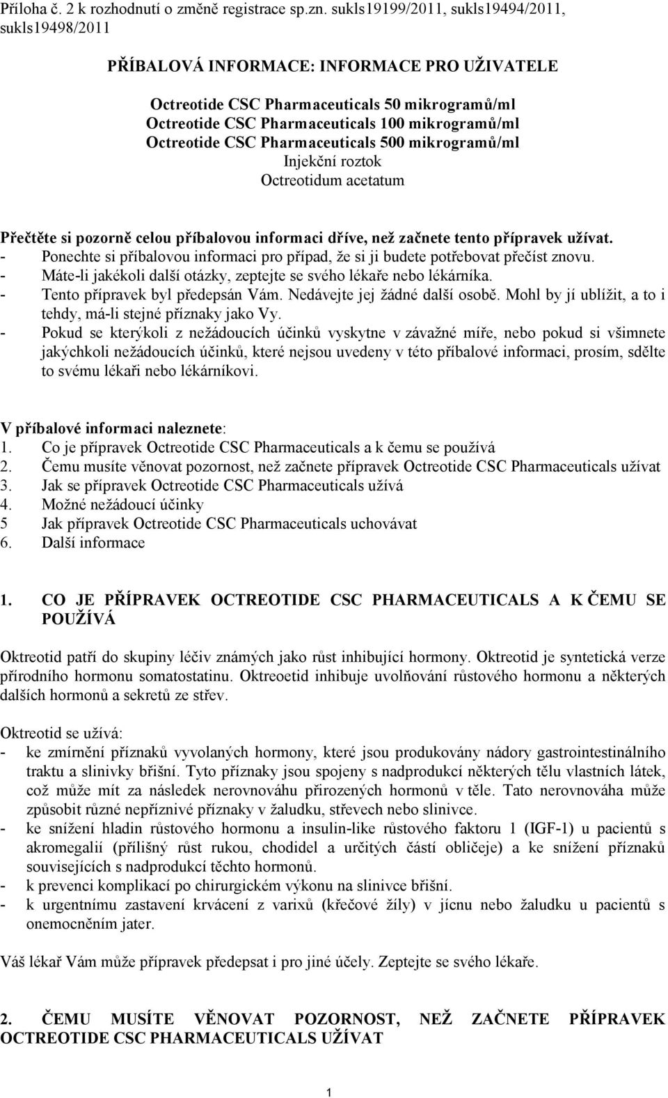 Octreotide CSC Pharmaceuticals 500 mikrogramů/ml Injekční roztok Octreotidum acetatum Přečtěte si pozorně celou příbalovou informaci dříve, než začnete tento přípravek užívat.