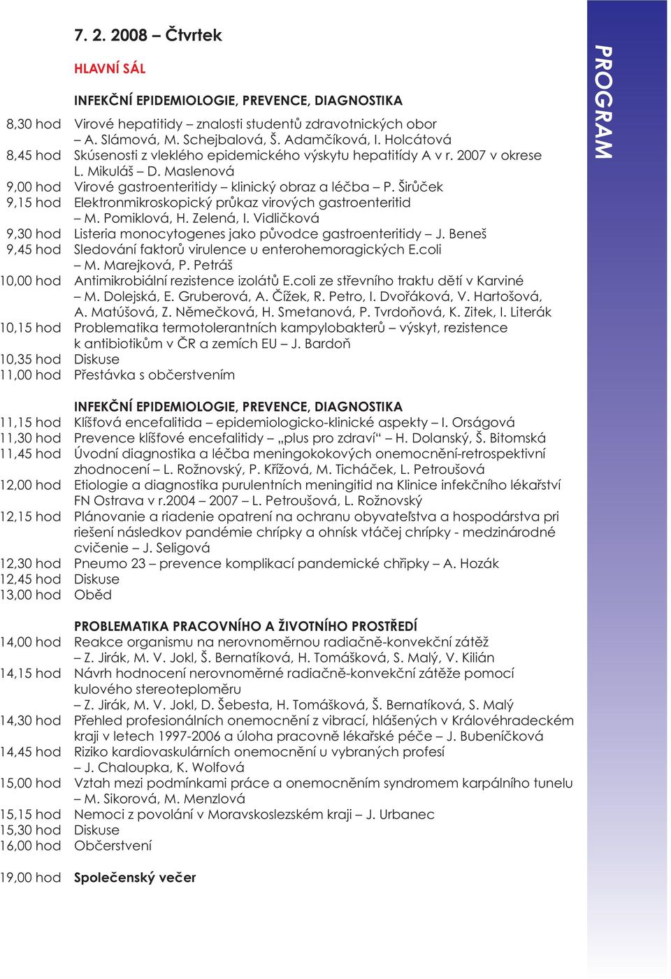 Širůček 9,15 hod Elektronmikroskopický průkaz virových gastroenteritid M. Pomiklová, H. Zelená, I. Vidličková 9,30 hod Listeria monocytogenes jako původce gastroenteritidy J.