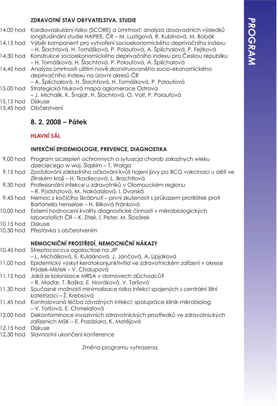 Fejtková 14,30 hod Konstrukce socioekonomického deprivačního indexu pro Českou republiku H. Tomášková, H. Šlachtová, P. Polaufová, A.