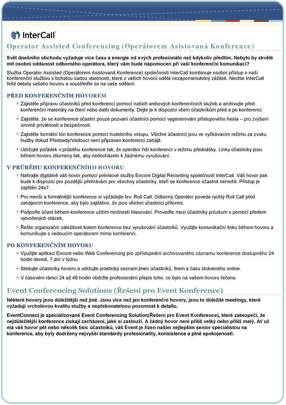 Služba Operator Assisted (Operátorem Asistovaná Konference) společnosti InterCall kombinuje osobní přístup s naší konferenční službou s bohatou sadou vlastností, které z vašich hovorů udělá