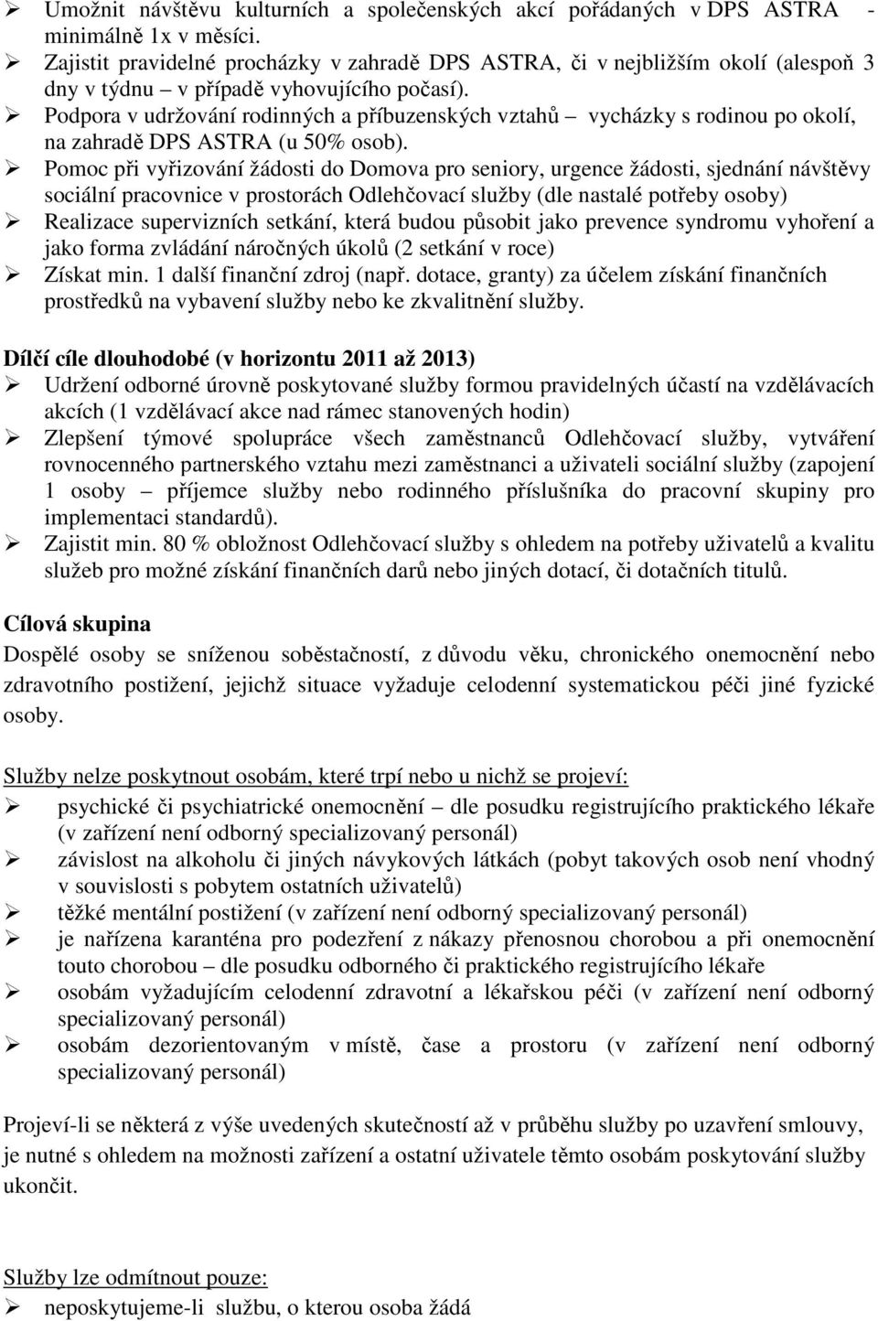 Podpora v udržování rodinných a příbuzenských vztahů vycházky s rodinou po okolí, na zahradě DPS ASTRA (u 50% osob).