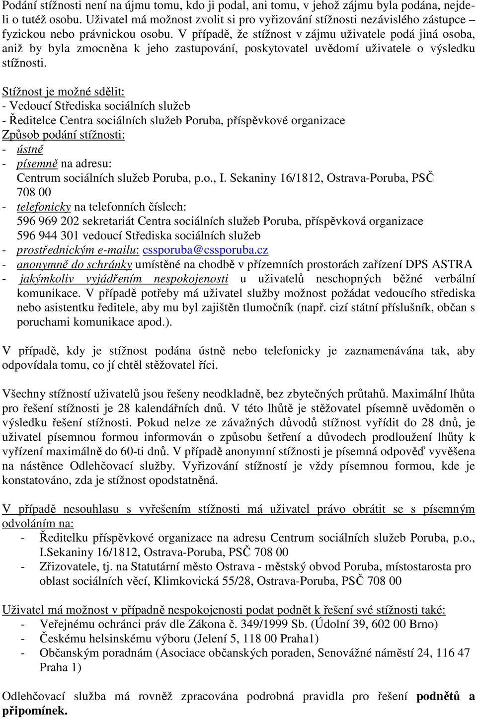 V případě, že stížnost v zájmu uživatele podá jiná osoba, aniž by byla zmocněna k jeho zastupování, poskytovatel uvědomí uživatele o výsledku stížnosti.