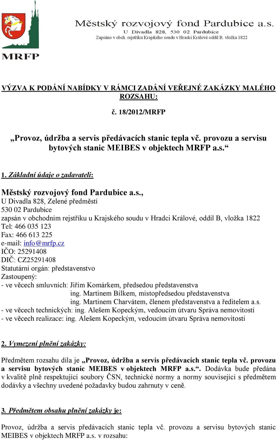 cz IČO: 25291408 DIČ: CZ25291408 Statutární orgán: představenstvo Zastoupený: - ve věcech smluvních: Jiřím Komárkem, předsedou představenstva ing. Martinem Bílkem, místopředsedou představenstva ing.