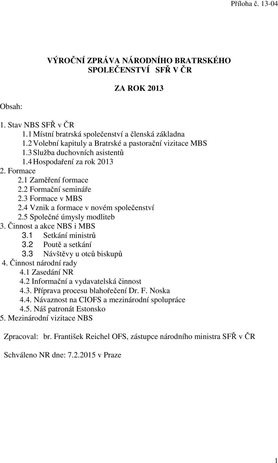 4 Vznik a formace v novém společenství 2.5 Společné úmysly modliteb 3. Činnost a akce NBS i MBS 3.1 Setkání ministrů 3.2 Poutě a setkání 3.3 Návštěvy u otců biskupů 4. Činnost národní rady 4.