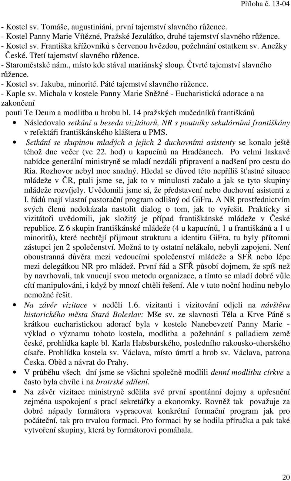 Čtvrté tajemství slavného růžence. - Kostel sv. Jakuba, minorité. Páté tajemství slavného růžence. - Kaple sv.