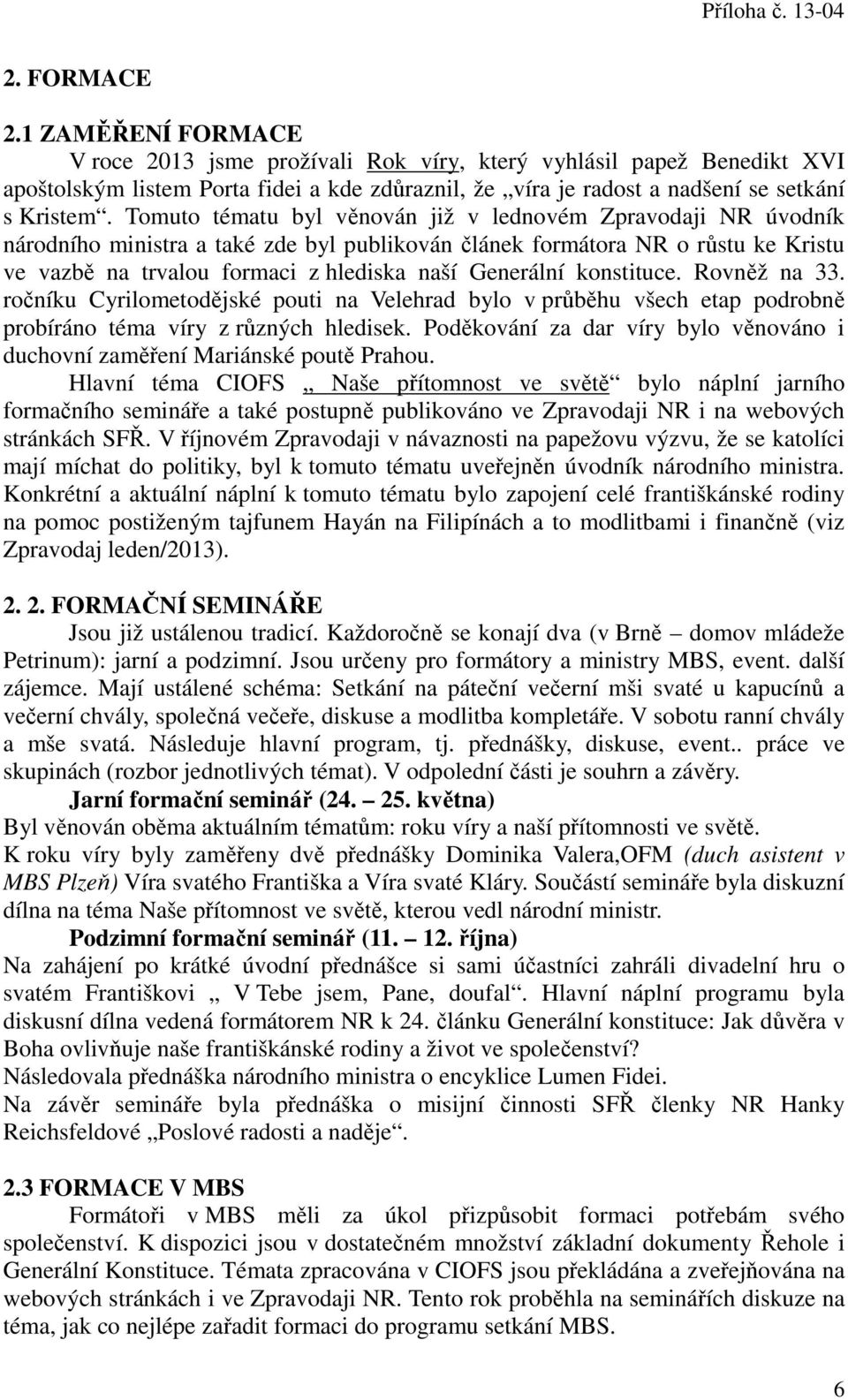 konstituce. Rovněž na 33. ročníku Cyrilometodějské pouti na Velehrad bylo v průběhu všech etap podrobně probíráno téma víry z různých hledisek.