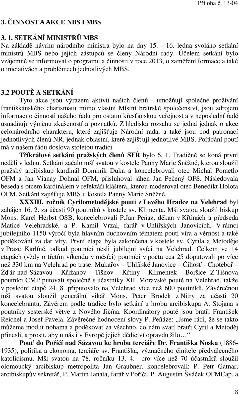 2 POUTĚ A SETKÁNÍ Tyto akce jsou výrazem aktivit našich členů - umožňují společné prožívání františkánského charismatu mimo vlastní Místní bratrské společenství, jsou zdrojem informací o činnosti