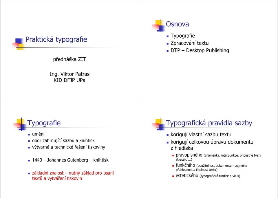 základní znalost nutný základ pro psaní textů a vytváření tiskovin Typografická pravidla sazby korigují vlastní sazbu textu korigují celkovou úpravu