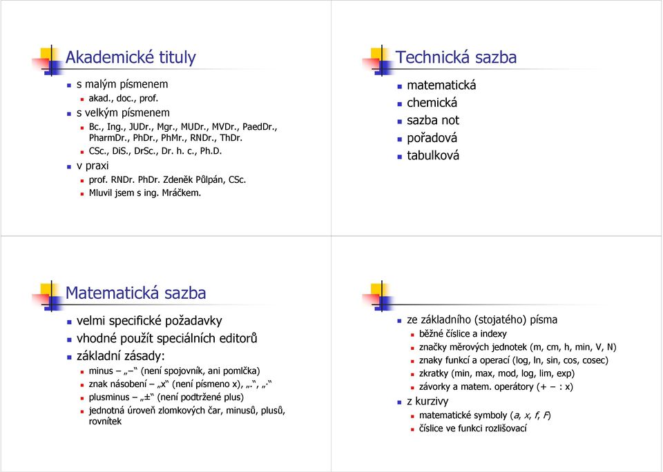 Technická sazba matematická chemická sazba not pořadová tabulková Matematická sazba velmi specifické požadavky vhodné použít speciálních editorů základní zásady: minus (není spojovník, ani pomlčka)