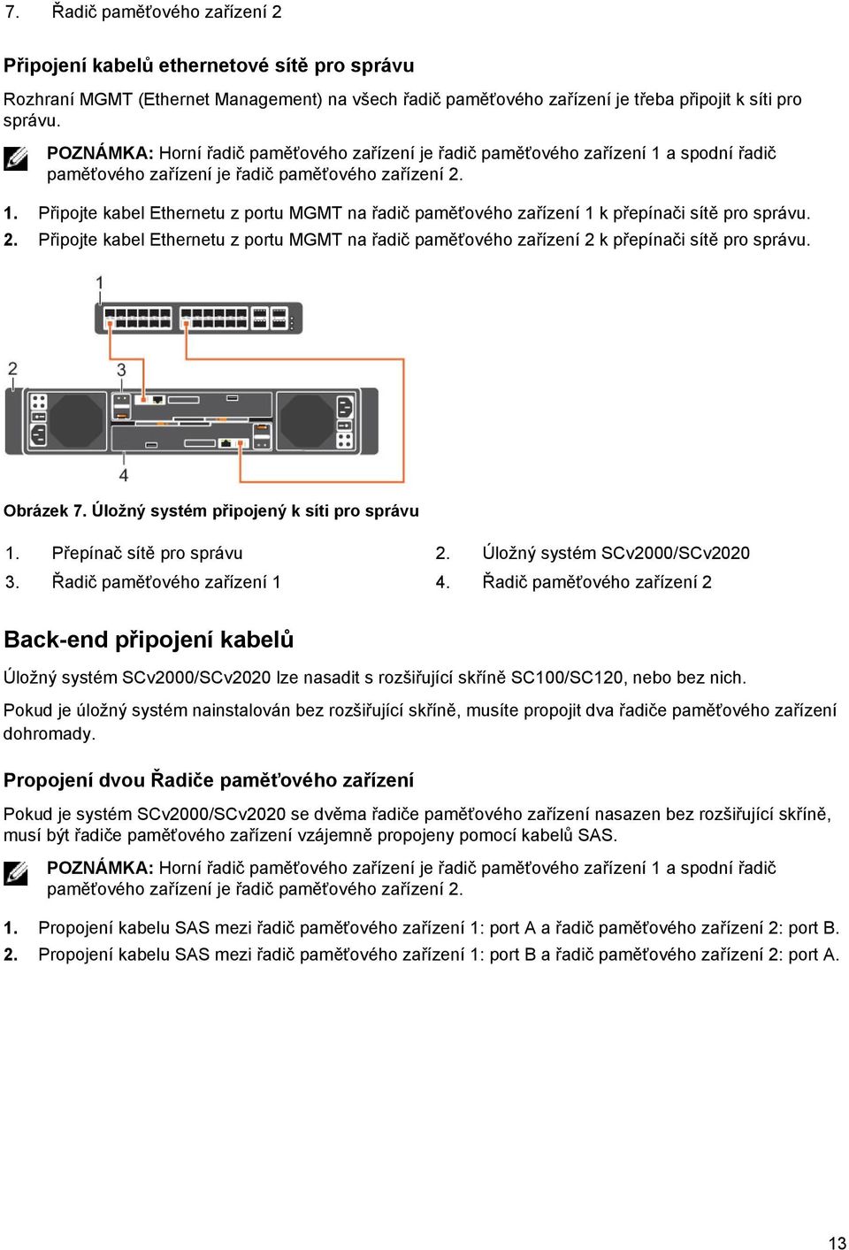 2. Připojte kabel Ethernetu z portu MGMT na řadič paměťového zařízení 2 k přepínači sítě pro správu. Obrázek 7. Úložný systém připojený k síti pro správu 1. Přepínač sítě pro správu 2.