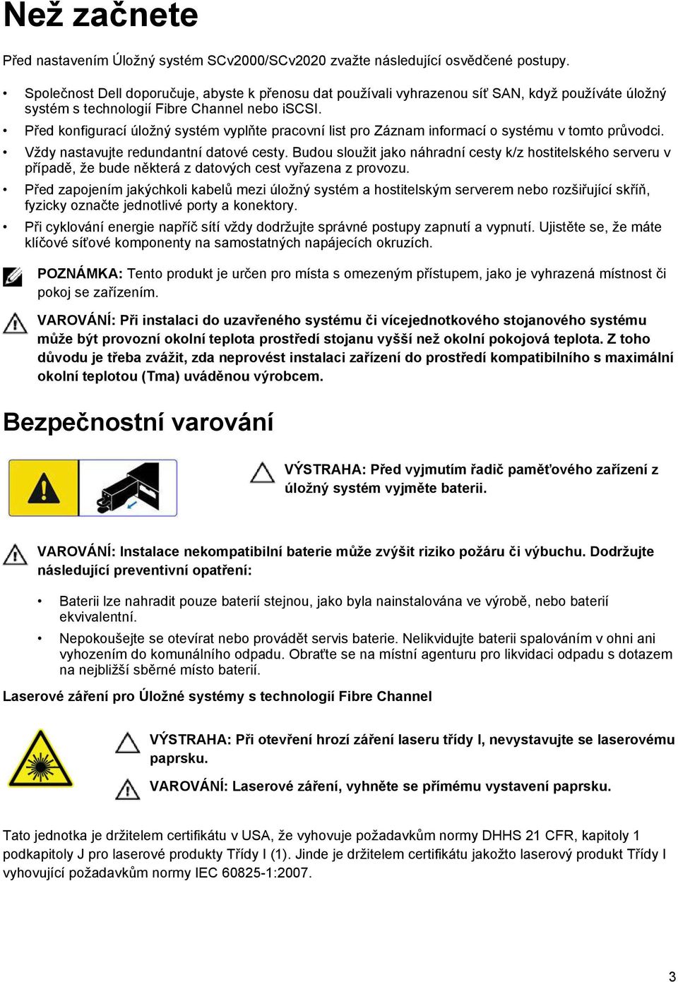 Před konfigurací úložný systém vyplňte pracovní list pro Záznam informací o systému v tomto průvodci. Vždy nastavujte redundantní datové cesty.