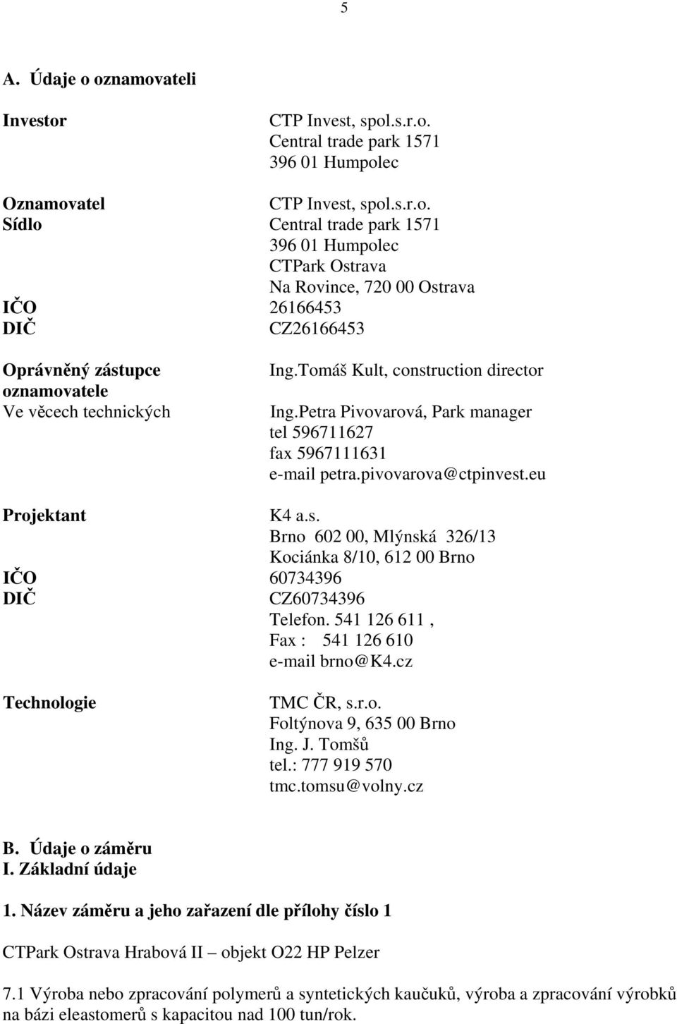 541 126 611, Fax : 541 126 610 e-mail brno@k4.cz Technologie TMC ČR, s.r.o. Foltýnova 9, 635 00 Brno Ing. J. Tomšů tel.: 777 919 570 tmc.tomsu@volny.cz B. Údaje o záměru I. Základní údaje 1.