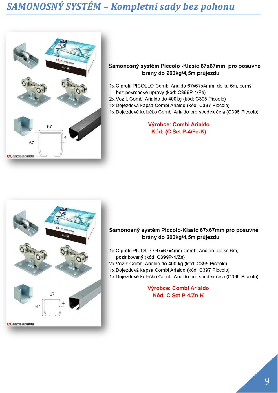 (C396 Piccolo) Kód: (C Set P-4/Fe-K) Samonosný systém Piccolo-Klasic 67x67mm pro posuvné brány do 200kg/4,5m průjezdu 1x C profil PICOLLO 67x67x4mm Combi Arialdo, délka 6m, pozinkovaný (kód: