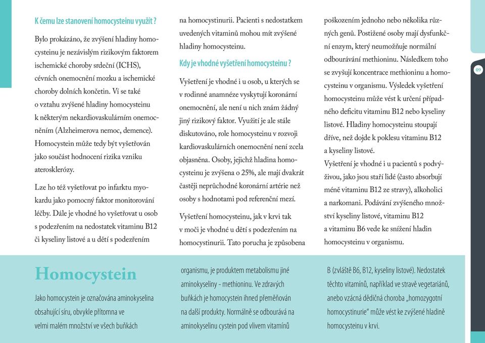 Ví se také o vztahu zvýšené hladiny homocysteinu k některým nekardiovaskulárním onemocněním (Alzheimerova nemoc, demence).