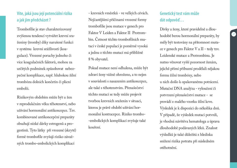 Vrozené poruchy jednoho či více koagulačních faktorů, mohou za určitých podmínek způsobovat nebezpečné komplikace, např. hlubokou žilní trombózu dolních končetin či plicní embolii.