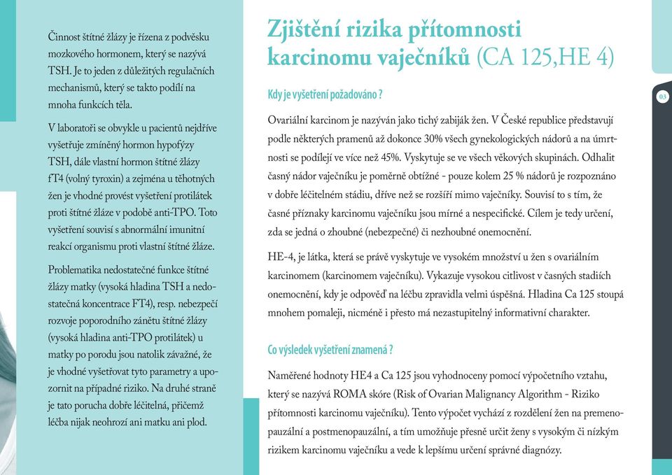 protilátek proti štítné žláze v podobě anti-tpo. Toto vyšetření souvisí s abnormální imunitní reakcí organismu proti vlastní štítné žláze.