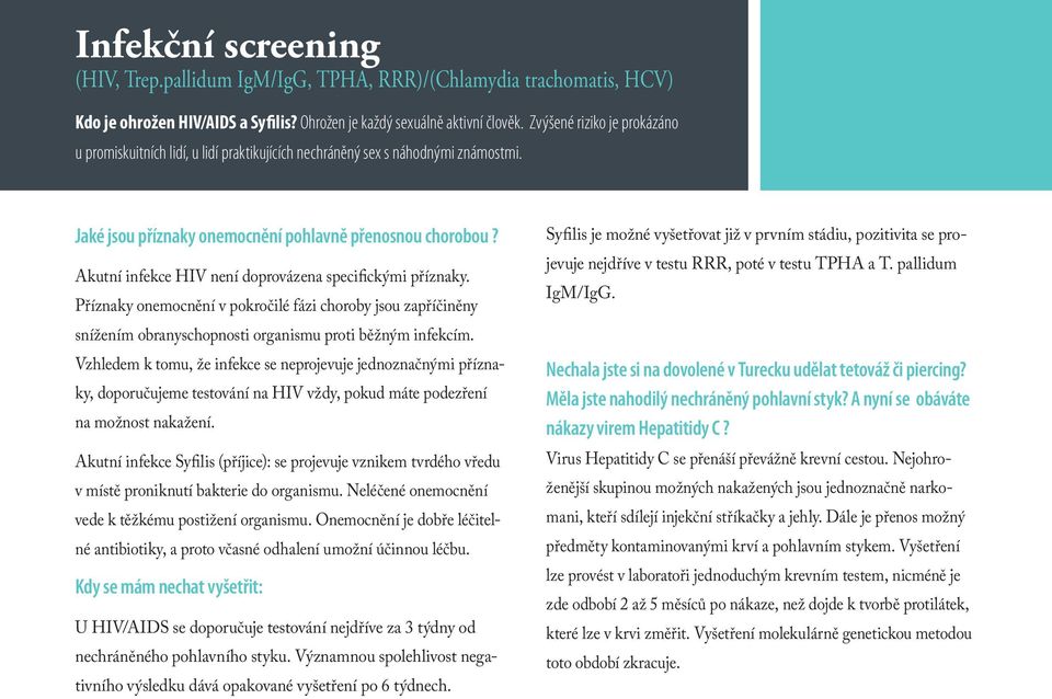 Akutní infekce HIV není doprovázena specifickými příznaky. Příznaky onemocnění v pokročilé fázi choroby jsou zapříčiněny snížením obranyschopnosti organismu proti běžným infekcím.