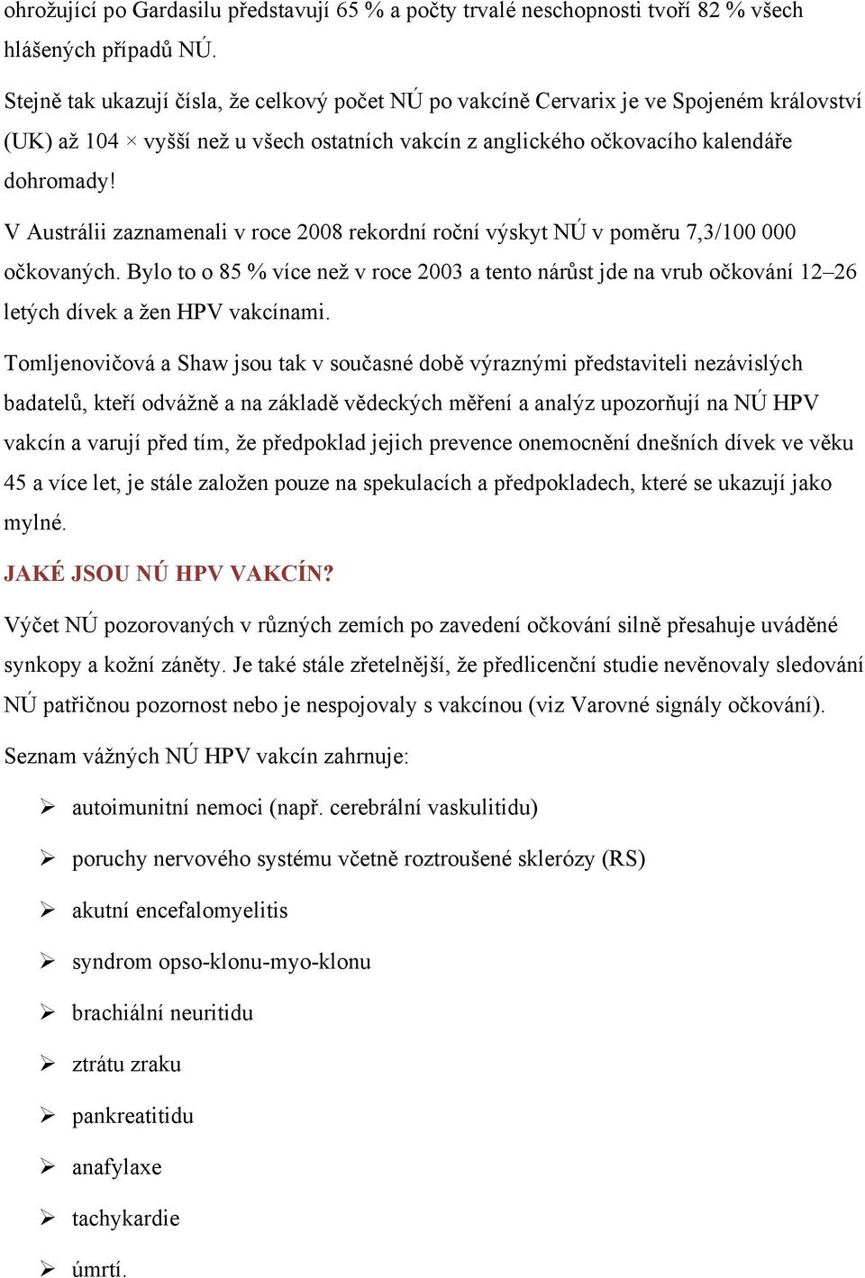 V Austrálii zaznamenali v roce 2008 rekordní roční výskyt NÚ v poměru 7,3/100 000 očkovaných.