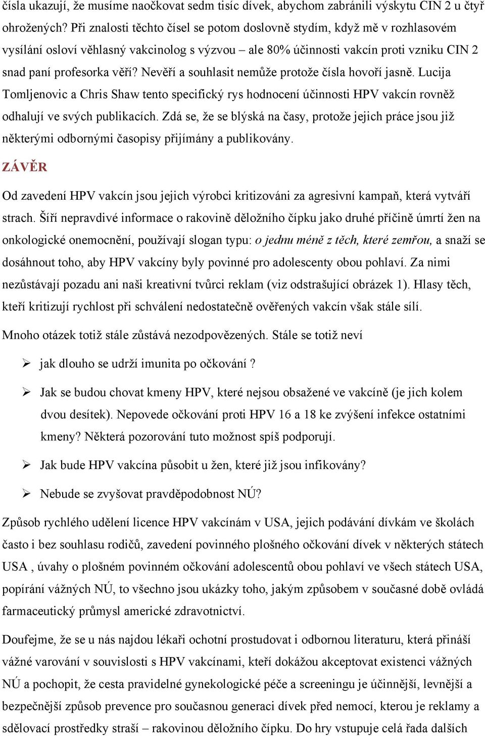 Nevěří a souhlasit nemůže protože čísla hovoří jasně. Lucija Tomljenovic a Chris Shaw tento specifický rys hodnocení účinnosti HPV vakcín rovněž odhalují ve svých publikacích.