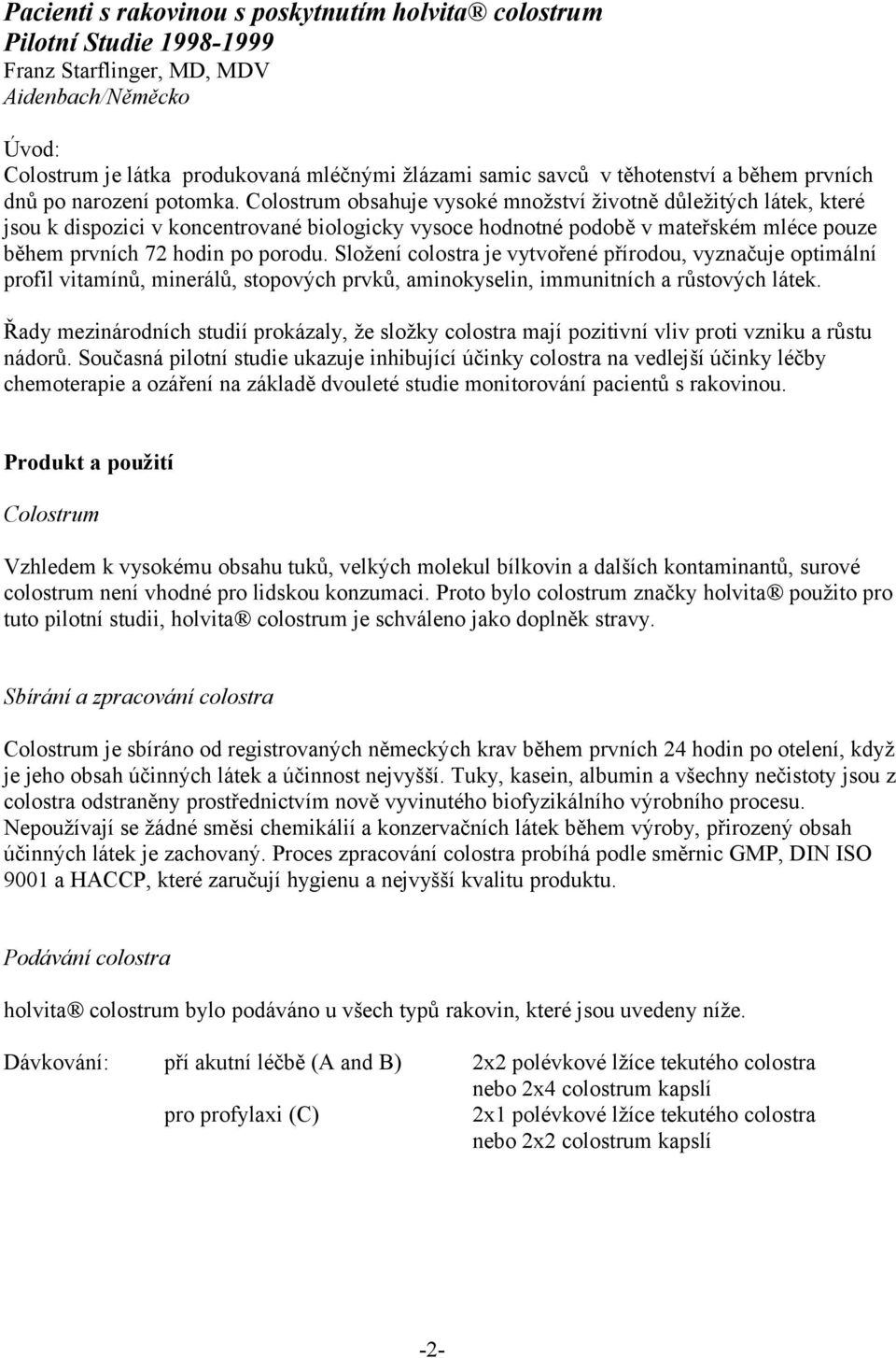 Colostrum obsahuje vysoké množství životně důležitých látek, které jsou k dispozici v koncentrované biologicky vysoce hodnotné podobě v mateřském mléce pouze během prvních 72 hodin po porodu.