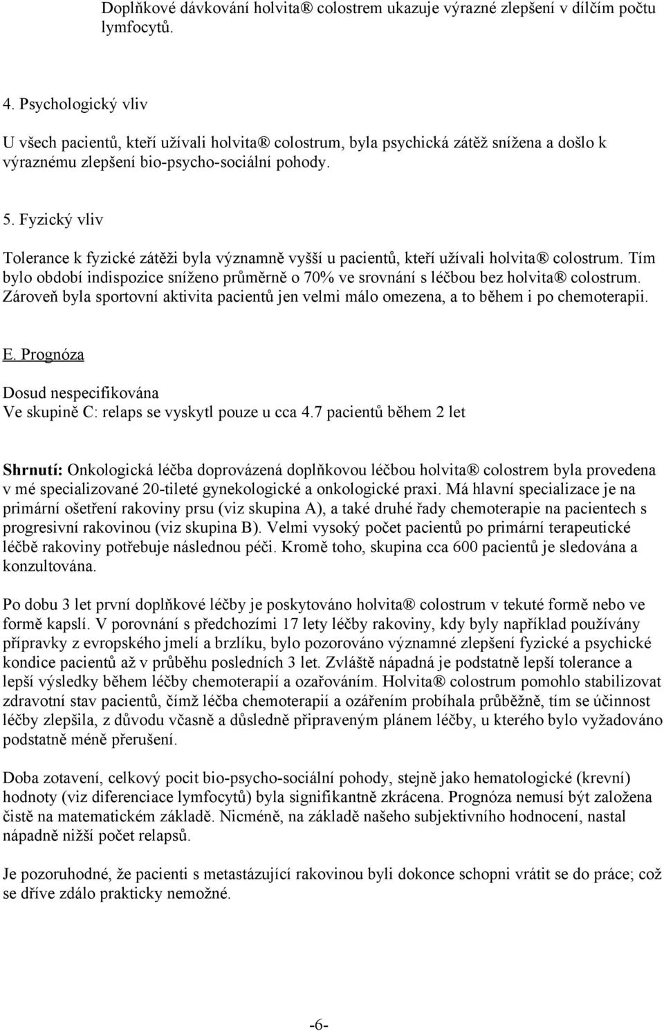 Fyzický vliv Tolerance k fyzické zátěži byla významně vyšší u pacientů, kteří užívali holvita colostrum. Tím bylo období indispozice sníženo průměrně o 70% ve srovnání s léčbou bez holvita colostrum.