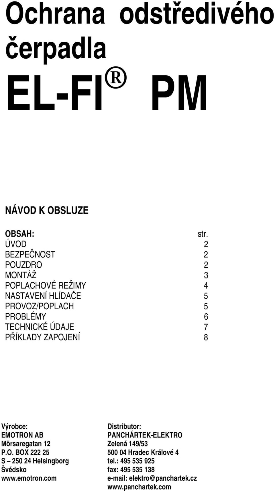 TECHNICKÉ ÚDAJE 7 PŘÍKLADY ZAPOJENÍ 8 Výrobce: EMOTRON AB Mörsaregatan 12 P.O. BOX 222 25 S 250 24 Helsingborg Švédsko www.