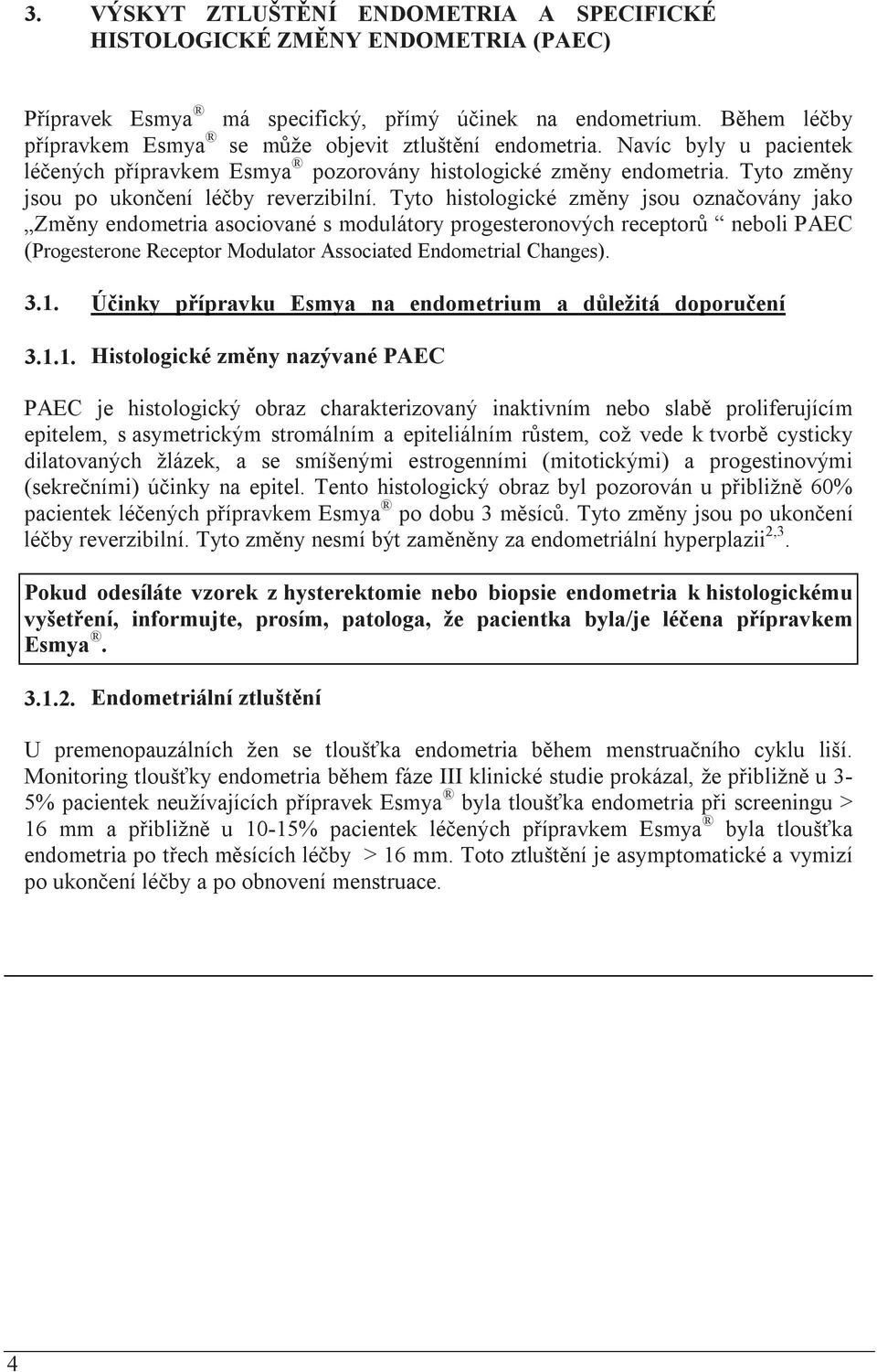 Tyto histologické zmny jsou oznaovány jako Zmny endometria asociované smodulátory progesteronových receptor neboli PAEC (Progesterone Receptor Modulator AssociatedEndometrial Changes). 3.1.