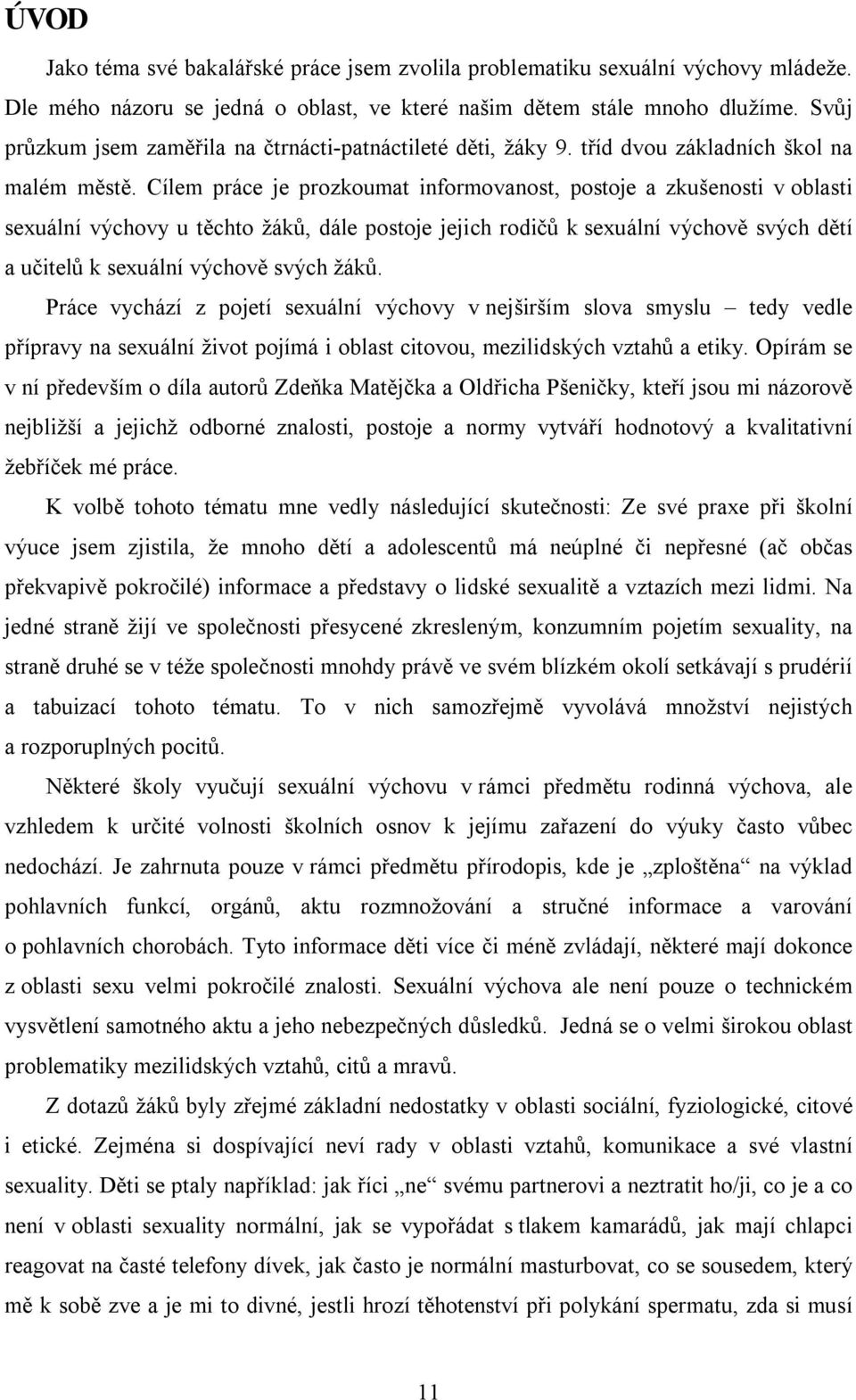 Cílem práce je prozkoumat informovanost, postoje a zkušenosti v oblasti sexuální výchovy u těchto žáků, dále postoje jejich rodičů k sexuální výchově svých dětí a učitelů k sexuální výchově svých