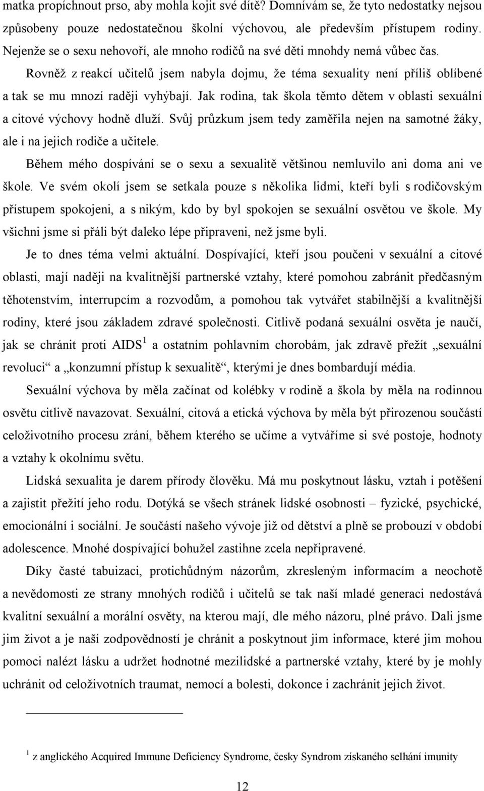 Jak rodina, tak škola těmto dětem v oblasti sexuální a citové výchovy hodně dluží. Svůj průzkum jsem tedy zaměřila nejen na samotné žáky, ale i na jejich rodiče a učitele.