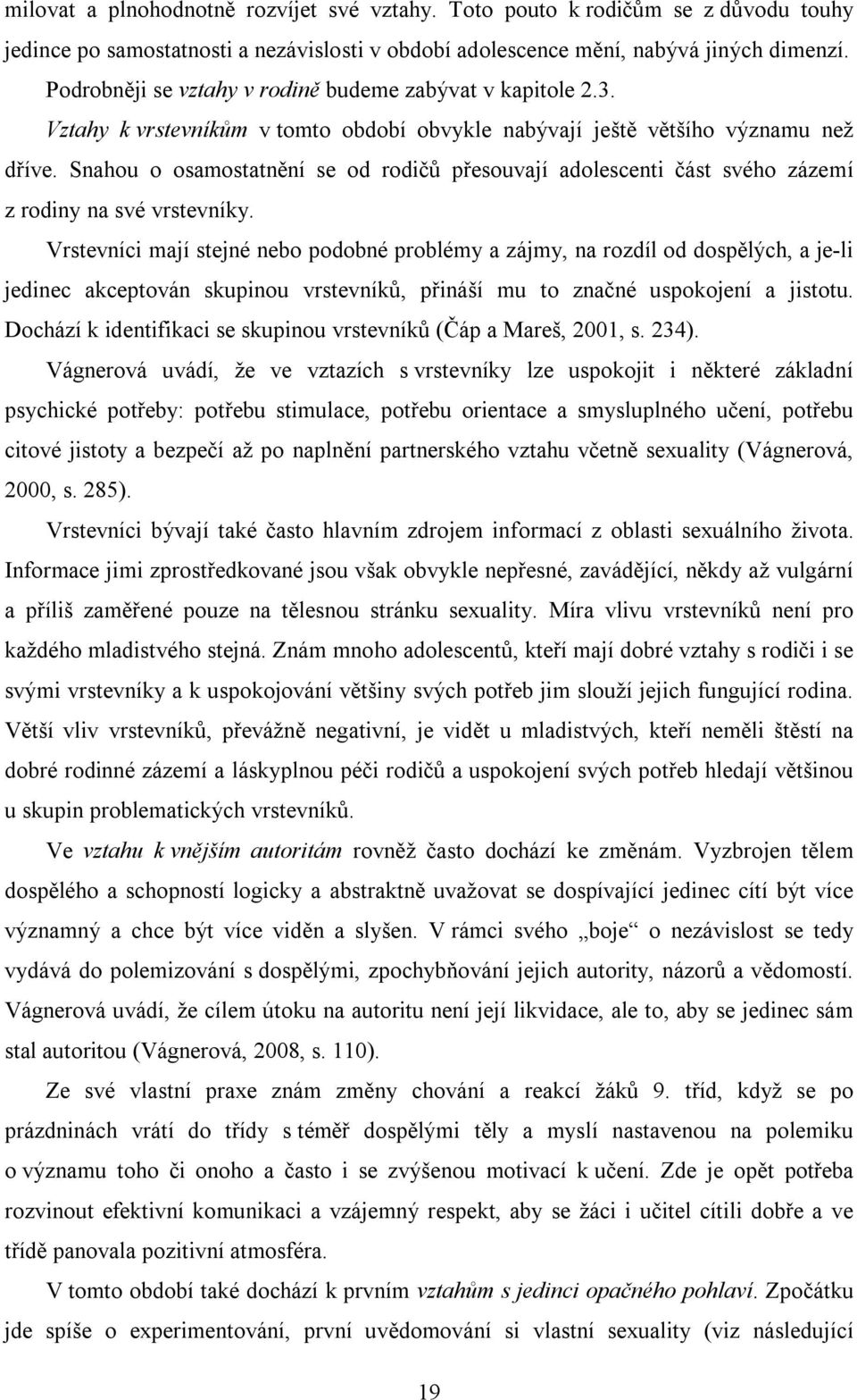 Snahou o osamostatnění se od rodičů přesouvají adolescenti část svého zázemí z rodiny na své vrstevníky.